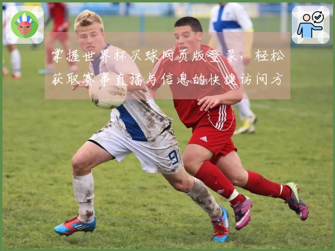 掌握世界杯买球网页版登录，轻松获取赛事直播与信息的快捷访问方式