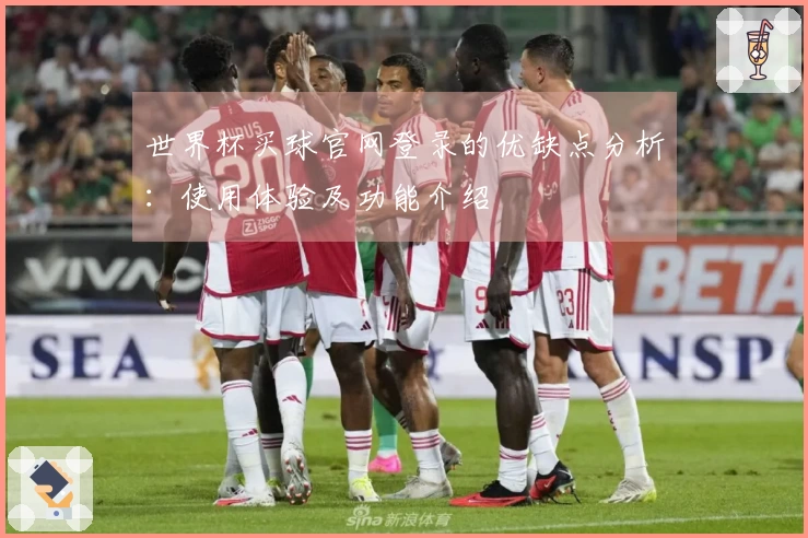世界杯买球官网登录的优缺点分析：使用体验及功能介绍