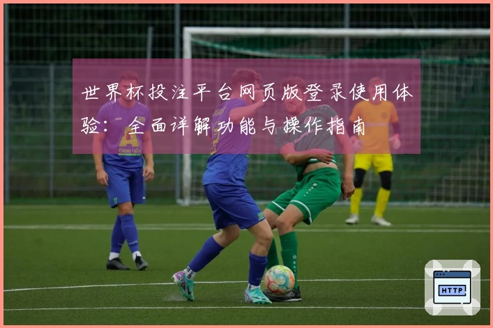 世界杯投注平台网页版登录使用体验：全面详解功能与操作指南
